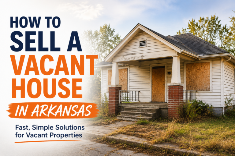 Sell Vacant House in Arkansas: What Homeowners Should Know