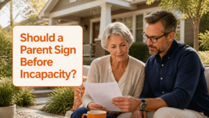 Should a Parent Sign Before Incapacity?